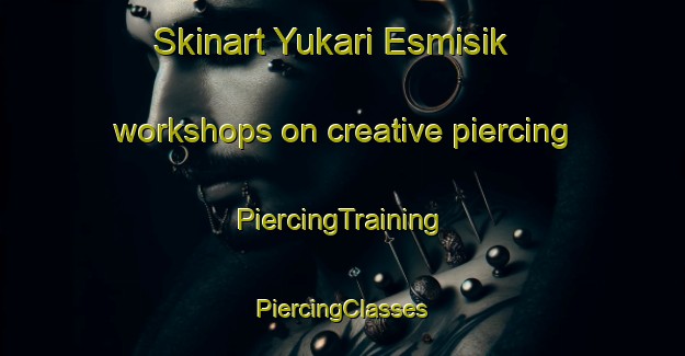 Skinart Yukari Esmisik workshops on creative piercing | #PiercingTraining #PiercingClasses #SkinartTraining-Turkey