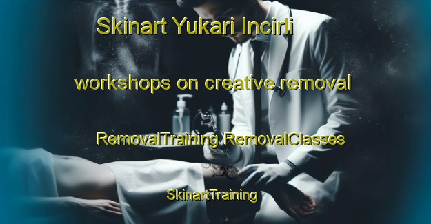 Skinart Yukari Incirli workshops on creative removal | #RemovalTraining #RemovalClasses #SkinartTraining-Turkey