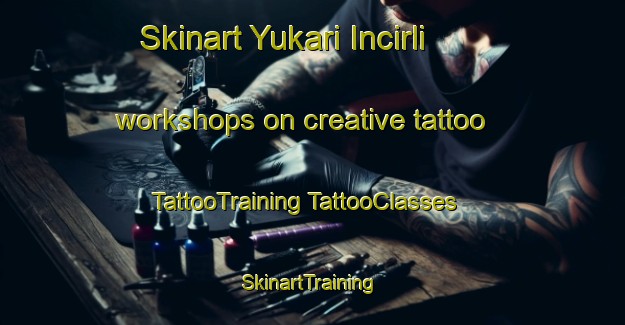 Skinart Yukari Incirli workshops on creative tattoo | #TattooTraining #TattooClasses #SkinartTraining-Turkey