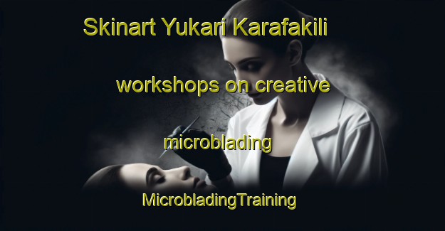 Skinart Yukari Karafakili workshops on creative microblading | #MicrobladingTraining #MicrobladingClasses #SkinartTraining-Turkey