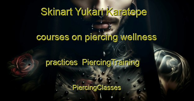 Skinart Yukari Karatepe courses on piercing wellness practices | #PiercingTraining #PiercingClasses #SkinartTraining-Turkey