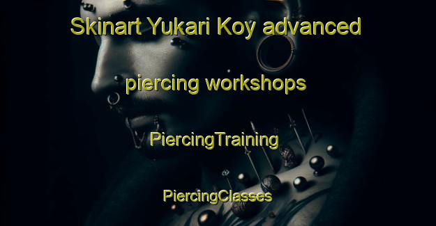 Skinart Yukari Koy advanced piercing workshops | #PiercingTraining #PiercingClasses #SkinartTraining-Turkey