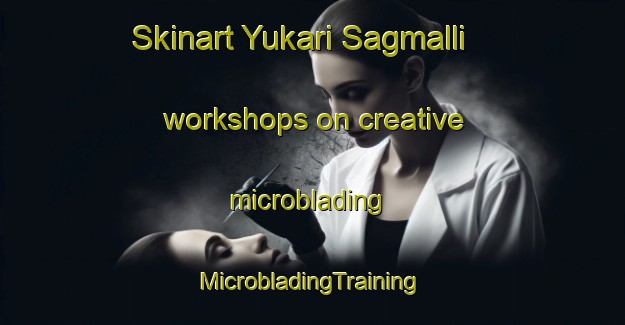 Skinart Yukari Sagmalli workshops on creative microblading | #MicrobladingTraining #MicrobladingClasses #SkinartTraining-Turkey