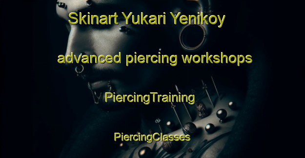 Skinart Yukari Yenikoy advanced piercing workshops | #PiercingTraining #PiercingClasses #SkinartTraining-Turkey