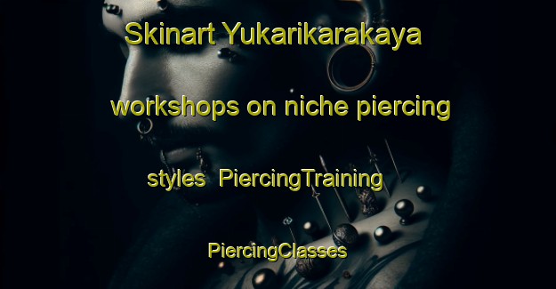 Skinart Yukarikarakaya workshops on niche piercing styles | #PiercingTraining #PiercingClasses #SkinartTraining-Turkey