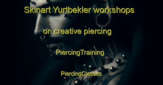 Skinart Yurtbekler workshops on creative piercing | #PiercingTraining #PiercingClasses #SkinartTraining-Turkey