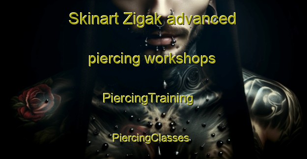 Skinart Zigak advanced piercing workshops | PiercingTraining | PiercingClasses | SkinartTraining-Turkey